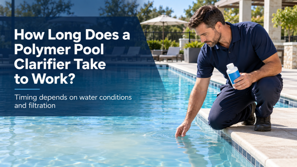 Pool technician inspecting swimming pool water beside a white clarifier bottle, with the title “How Long Does a Polymer Pool Clarifier Take to Work?”